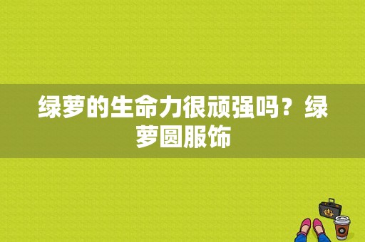 绿萝的生命力很顽强吗？绿萝圆服饰-图1