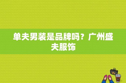 单夫男装是品牌吗？广州盛夫服饰-图1