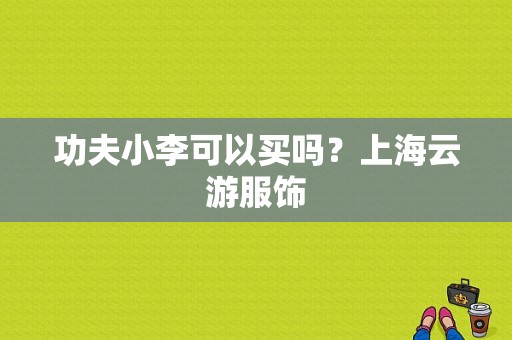 功夫小李可以买吗？上海云游服饰-图1