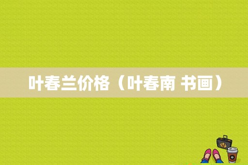 叶春兰价格（叶春南 书画）