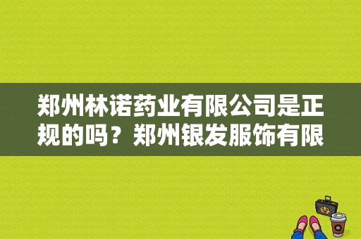 郑州林诺药业有限公司是正规的吗？郑州银发服饰有限公司