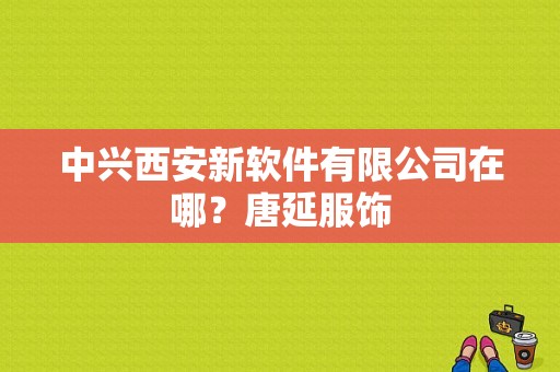 中兴西安新软件有限公司在哪？唐延服饰-图1