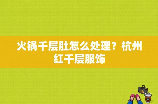 火锅千层肚怎么处理？杭州红千层服饰-图1