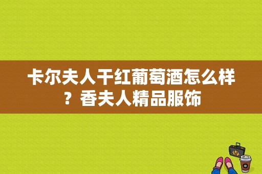 卡尔夫人干红葡萄酒怎么样？香夫人精品服饰-图1