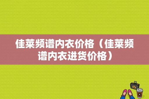 佳莱频谱内衣价格（佳莱频谱内衣进货价格）-图1